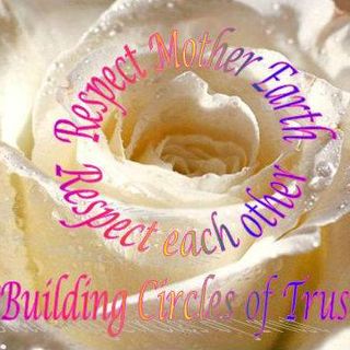 White Rose with "Respect Mother Earth, Respect Each Other" "Building Circles of Trust"
